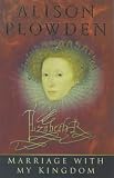 Marriage with my kingdom : the courtships of Queen Elizabeth I