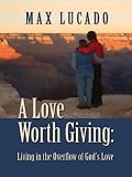 A Love Worth Giving: Living in the Overflow of God's Love