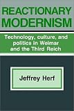 Reactionary Modernism: Technology, Culture, and Politics in Weimar and the Third Reich