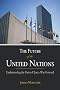 The Future of the United Nations: Understanding the Past to Chart a Way Forward