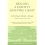 Healing a Parent's Grieving Heart: 100 Practical Ideas After Your Child Dies