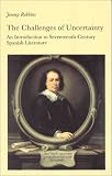 The Challenges Of Uncertainty : An Introduction To Seventeenth-century Spanish Literature