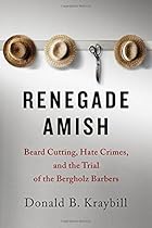 Renegade Amish: Beard Cutting, Hate Crimes, and the Trial of the Bergholz Barbers Renegade Amish: Beard Cutting, Hate Crimes, and the Trial of the Bergholz Barbers