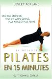 La M�thode Pilates en 15 minutes : Une mise en forme pour un corps plus �lanc�, plus mince et plus ferme
