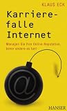 Karrierefalle Internet. Managen Sie Ihre Online-Reputation, bevor andere es tun!
