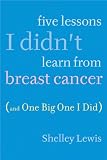 Five Lessons I Didnt Learn From Breast Cancer (And One Big One I Did)