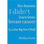 Five Lessons I Didn't Learn From Breast Cancer (And One Big