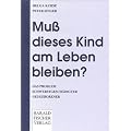 Mu� dieses Kind am Leben bleiben? Das Problem schwerstgesch�digter Neugeborener.