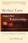 Perfect Love, Imperfect Relationships: Healing the Wound of the Heart
