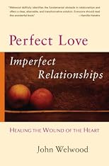 Perfect Love, Imperfect Relationships: Healing the Wound of the Heart