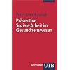 Pr�ventive Soziale Arbeit im Gesundheitswesen: Soziale Arbeit im Gesundheitswesen 9 (Uni-Taschenb�cher S)