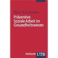 Pr�ventive Soziale Arbeit im Gesundheitswesen: Soziale Arbeit im Gesundheitswesen 9 (Uni-Taschenb�cher S)