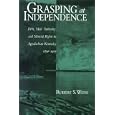 Grasping at Independence: Debt, Male Authority, and Mineral Rights in Appalachian Kentucky, 1850-1915 by Robert S. Weise