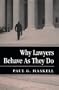 Why Lawyers Behave As They Do (New Perspectives on Law, Culture, and Society)
