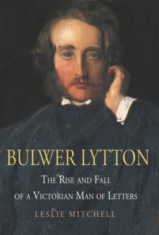 Bulwer Lytton: The Rise and Fall of a Victorian Man of Letters