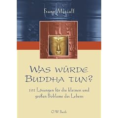Was würde Buddha tun? 101 Lösungen für die kleinen und großen Probleme des Lebens