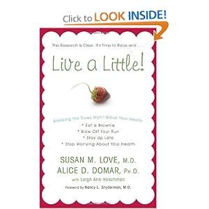 Live a Little!: Breaking the Rules Won't Break Your Health Susan M. Love, Alice D. Domar Ph.D., Leigh Ann Hirschman and Nancy L. Snyderman M.D.