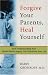 Forgive Your Parents, Heal Yourself: How Understanding Your Painful Family Legacy Can Transform Your Life