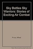 Sky battles, sky warriors : stories of exciting air combat