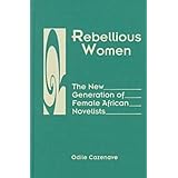 Rebellious Women: The New Generation of Female African Novelists