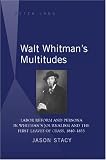 Walt Whitman's Multitudes: Labor Reform and Persona in Whitman's Journalism and the First Leaves of Grass, 1840-1855