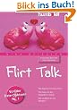 Flirt Talk. Wie beginne ich einen Flirt? Wie halte ich das Gespr�ch in Gang? Wie verf�hre ich mit Worten? Von der Date-Doktorin Nr. 1. Mit Audio-Workshop