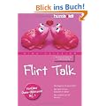 Flirt Talk. Wie beginne ich einen Flirt? Wie halte ich das Gespr�ch in Gang? Wie verf�hre ich mit Worten? Von der Date-Doktorin Nr. 1. Mit Audio-Workshop