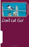 Don't Let Go!: An Inspiration to keep you moving on with life