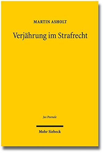 Verjahrung Im Strafrecht: Zu Den Theoretischen, Historischen Und Dogmatischen Grundlagen Des Verhaltnisses Von Bestrafung Und Zeit in 78 Ff. Stgb (Jus Poenale) (German Edition)