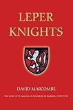 Leper Knights: The Order of St Lazarus of Jerusalem in England, c.1150-1544 (Studies in the History of Medieval Religion)