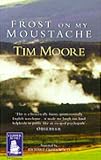 Frost on My Moustache: The Arctic Exploits of a Lord and a Loafer Tim Moore