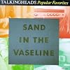 Popular Favorites: SAND IN THE VASELINE