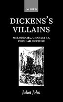 Dickens's Villains: Melodrama, Character, Popular Culture