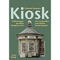 Kiosk: Entdeckungen an einem allt�glichen Ort. Vom Lustpavillon zum kleinen Konsumtempel
