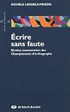 Ecrire sans faute : Dict�es comment�es des championnats d'orthographe