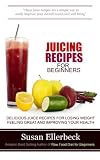 Search : Juicing Recipes for Beginners - Delicious Juice Recipes for Losing Weight Feeling Great and Improving Your Health