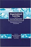 Organizational Learning and the Learning Organization: Developments in Theory and Practice