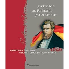 F�r Freiheit und Fortschritt gab ich alles hin: Robert Blum. Vision�r, Demokrat, Revolution�r