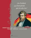 F�r Freiheit und Fortschritt gab ich alles hin: Robert Blum. Vision�r, Demokrat, Revolution�r