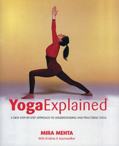 Yoga Explained: A New Step-by-step Approach to Understanding and Practising Yoga