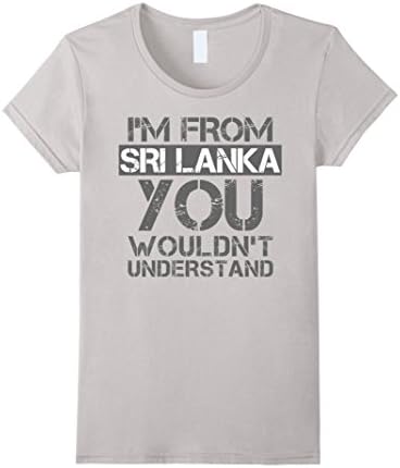 Women's I'm From Sri Lanka You Wouldn't Understand T-Shirt. Medium Silver