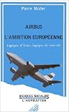 Airbus, l\'ambition européenne. Logique d\'Etat, logique de marché