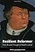 Resilient Reformer: The Life and Thought of Martin Luther