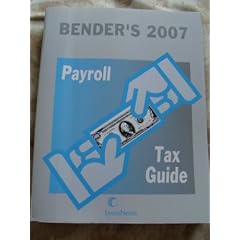 Bender's 2007 Payroll Tax Guide