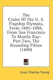 The Cruise of the U. S. Flagship Olympia, from 1895-1899, from San Francisco to Manila Bay: Part Two, the Bounding Pillow (1899)