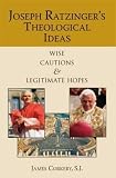 Joseph Ratzinger's theological ideas : wise cautions and legitimate hope