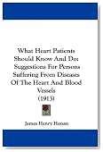 What Heart Patients Should Know And Do: Suggestions For Persons Suffering From Diseases Of The Heart And Blood Vessels (1913)