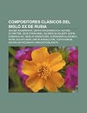 Compositores CL Sicos del Siglo XX de Rusia: Serg I Rajm Ninov, Dmitri Shostak Vich, Alfred Schnittke, Gor Stravinski, George Gurdjieff: Sergéi ... Kabalevski, Yuri Khanon, Galina Ustvólskaya