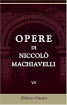 Opere di Niccolò Machiavelli: Volume 7. Legazioni e commissioni di Niccolò Machiavelli. Tomo 2 (Italian Edition)