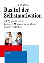 Das 1x1 der Selbstmotivation: 45 Tipps f&uuml;r eine bessere Motivation im Beruf und Privatleben